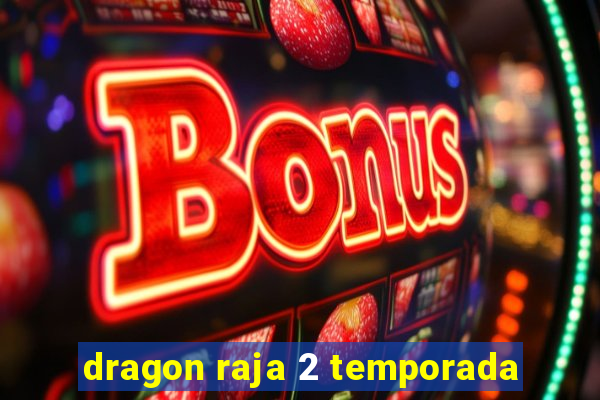 dragon raja 2 temporada